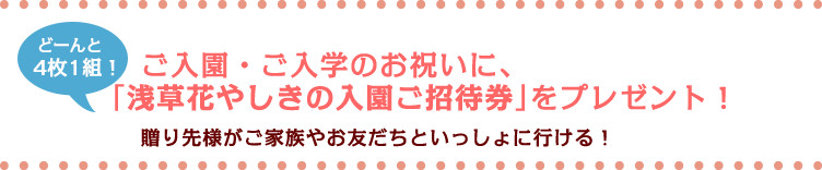 どーんと4枚1組!ご入園・ご入学のお祝いに、「浅草花やしきの入園ご招待券」をプレゼント!