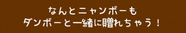 なんとニャンボーもダンボーと一緒に贈れちゃう!