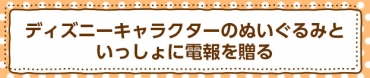 ディズニーキャラクターのぬいぐるみといっしょに電報を贈る